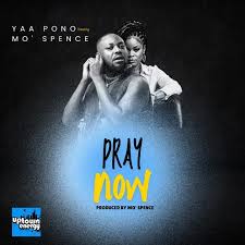 Yaa Pono - Pray Now Ft MO’ Spence